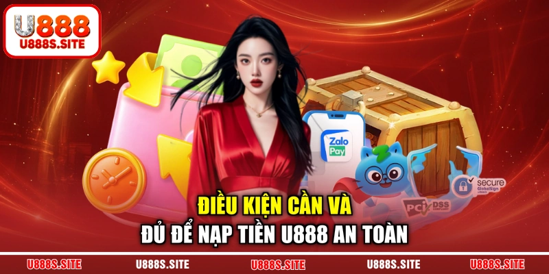 Điều kiện cần và đủ để nạp tiền U888 an toàn