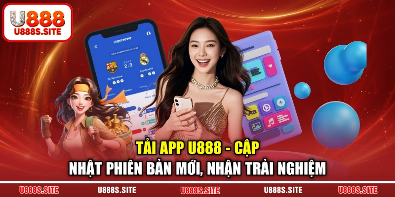 Tải App U888 - Cập Nhật Phiên Bản Mới, Nhận Trải Nghiệm