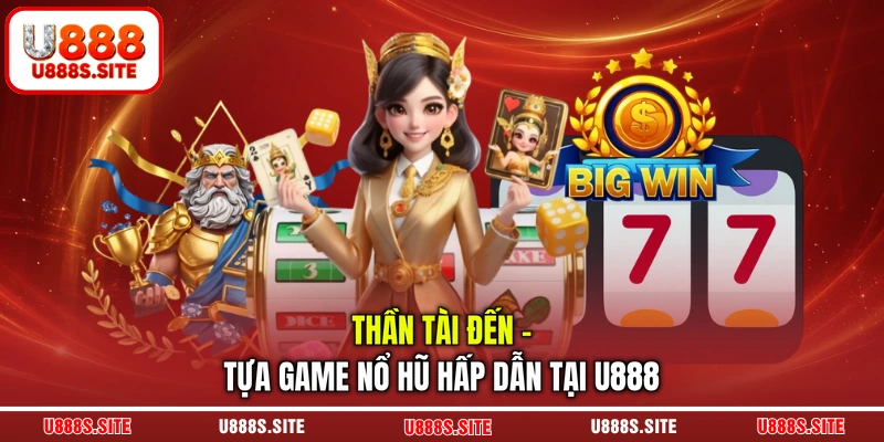 Thần tài đến - Tựa game nổ hũ hấp dẫn tại U888
