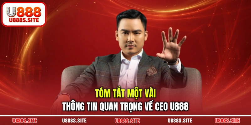 Tóm tắt một vài thông tin quan trọng về CEO U888 Tóm tắt một vài thông tin quan trọng về CEO U888