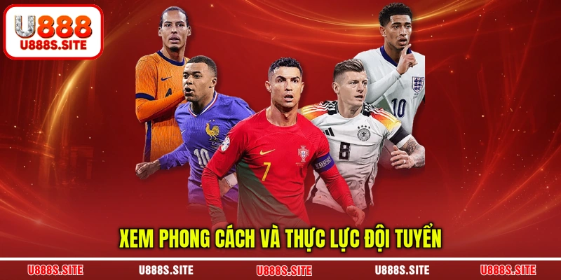 Xem phong cách và thực lực đội tuyển