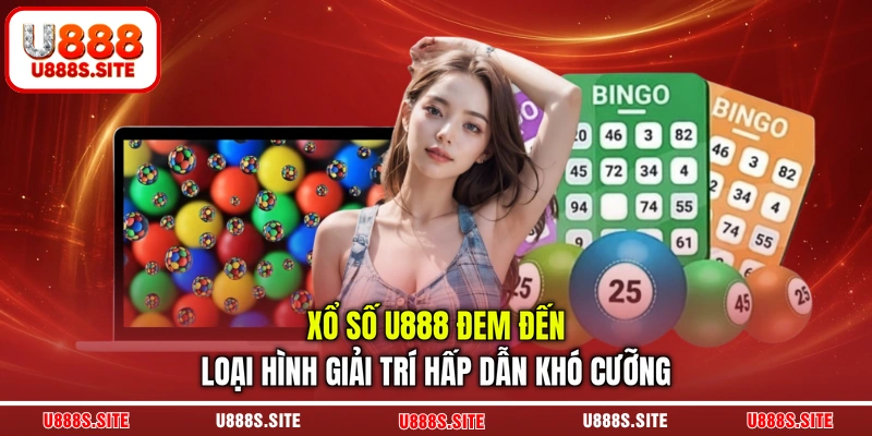 Xổ số U888 đem đến loại hình giải trí hấp dẫn khó cưỡng